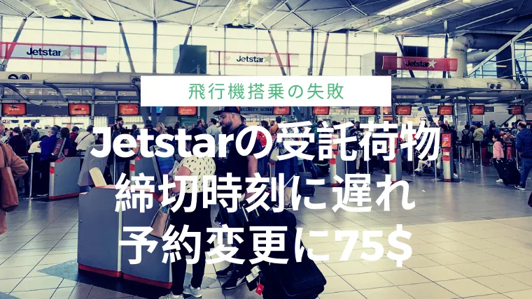 ジェットスターの荷物預け入れ締切に遅れ、予約変更に75$支払い のサムネイル画像