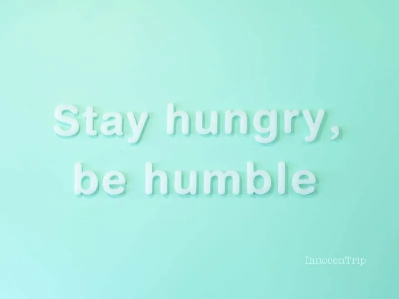 Stay hungry, be humble